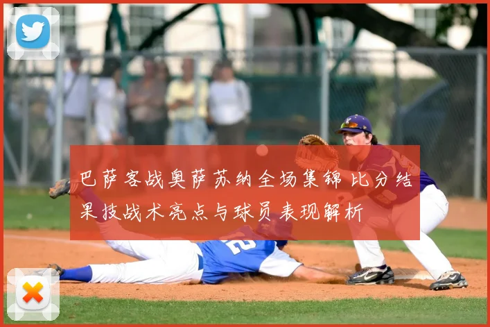 巴萨客战奥萨苏纳全场集锦 比分结果技战术亮点与球员表现解析