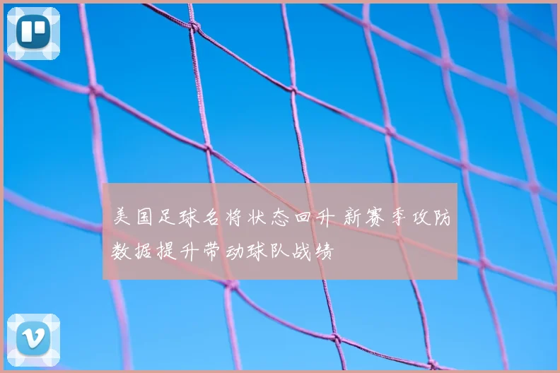 美国足球名将状态回升 新赛季攻防数据提升带动球队战绩