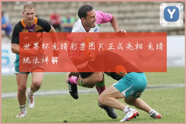世界杯竞猜彩票图片正式亮相 竞猜玩法详解