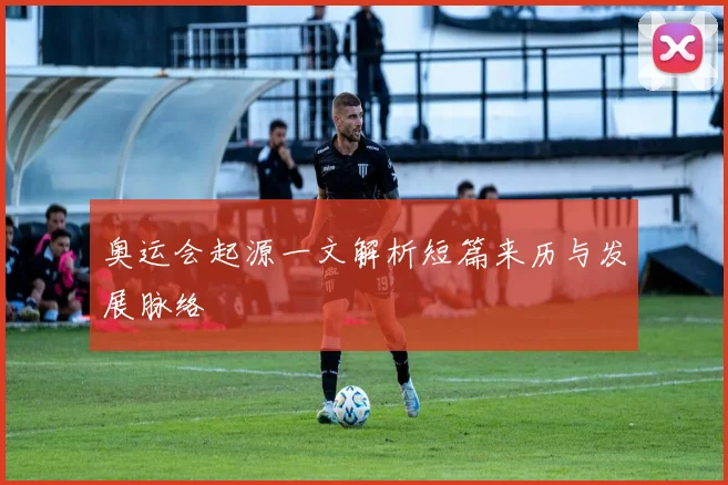 奥运会起源一文解析短篇来历与发展脉络