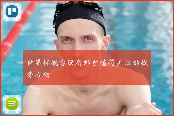 世界杯概念股有哪些值得关注的投资方向