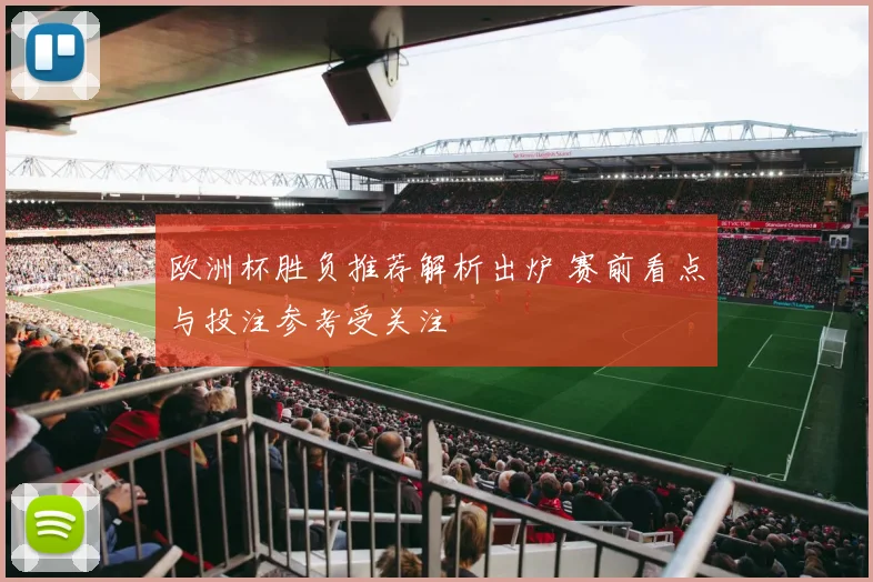 欧洲杯胜负推荐解析出炉 赛前看点与投注参考受关注